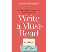 Write a Must-Read : Craft a Book That Changes Lives--Including Your Own