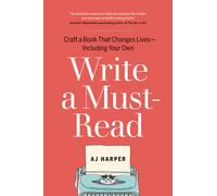 Write a Must-Read : Craft a Book That Changes Lives - Including Your Own