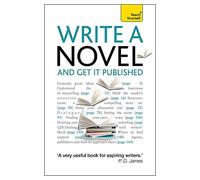 Write a Novel and Get it Published: How to generate great ideas, write compelling fiction and secure publication (Teach Yourself)