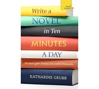 Write a Novel in 10 Minutes a Day: Acquire the habit of writing fiction every day