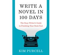 Write a Novel in 100 Days : The Busy Writer's Guide to Finishing Your Book Fast