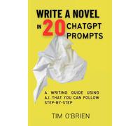 Write a Novel in 20 ChatGPT Prompts: A Writing Guide Using A.I. That You Can Follow Step-by-Step (DON'T Save the Cat)