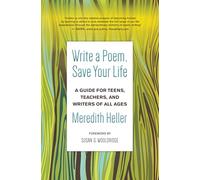 Write a Poem, Save Your Life: A Guide for Teens, Teachers, and Writers of All Ages