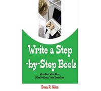 Write a Step By Step Book: Write Fast, Write Better, Write More, Solve Problems, Write Bestsellers, Learn How To Write a Book That Sells: Volume 1
