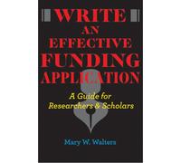 Write an Effective Funding Application : A Guide for Researchers and Scholars