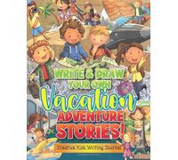 Write and Draw Your Own Vacation Adventure Stories - Creative Kids Writing Journal: With Illustrated Pages, Wide Line Guides For Handwriting and Imagination Development