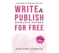 Write and Publish Romance Novels for Free: A Step-by-Step Guide to Crafting and Sharing Your Love Stories