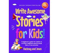 Write Awesome Stories for Kids: A Beginner’s Guide for Adults on Writing a Children’s Picture Book Story from Scratch (Early Years Workbook)