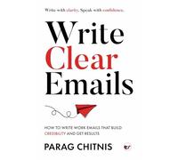 Write Clear Emails: How to Write Work Emails That Build Credibility and Get Results