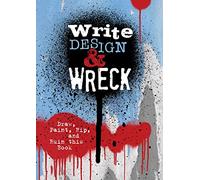 Write, Design & Wreck: Draw, Paint, Rip, and Ruin this Book