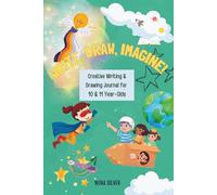 Write, Draw, Imagine!: Creative Writing and Drawing Journal for 10 & 11 Year Olds