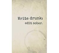 Write drunk; edit sober.: Be creative, silly, or serious. Write down everything and have fun doing it.