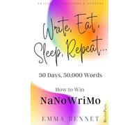 Write, Eat, Sleep, Repeat...: 30 Days, 50,000 Words. How to Win NaNoWriMo (Crafting Characters and Content)