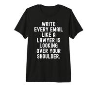 Write Every email Like a Lawyer is Looking Over Your Premium T-Shirt