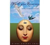 Write for Recovery: Exercises for Heart, Mind and Spirit