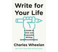 Write for Your Life: A Guide to Clear and Purposeful Writing (and Presentations)
