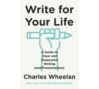 Write for Your Life - A Guide to Clear and Purposeful Writing (and Presentations)