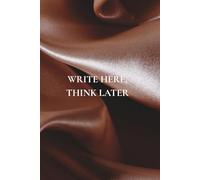 Write Here, Think Later: Not Just Any Notebook I: 50 Actually Useful Reminders for Getting Through Life Intentionally