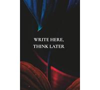 Write Here, Think Later: Not Just Any Notebook I: 50 Actually Useful Reminders for Getting Through Life Intentionally