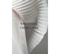 Write Here, Think Later: Not Just Any Notebook I: 50 Actually Useful Reminders for Getting Through Life Intentionally