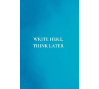 Write Here, Think Later: Not Just Any Notebook I: 50 Actually Useful Reminders for Getting Through Life Intentionally