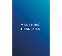 Write Here, Think Later: Not Just Any Notebook I: 50 Actually Useful Reminders for Getting Through Life Intentionally
