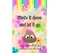 Write It Down and Let It Go: Journal to Let Go of All the Bad And Negative in Your Life
