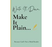 Write It Down, Make It Plain... Because God’s Not a Mind Reader: A Prayer & Reflection Journal for Men