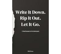 Write It Down. Rip It Out. Let It Go.: A guided book for releasing stress, worries, and emotional weight