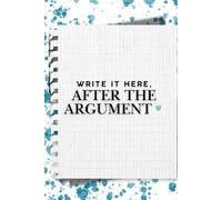 Write It Here, After The Argument.: A reflective journal designed for the moments after conflict.