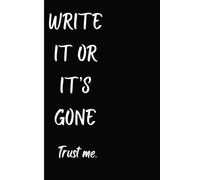 Write it or it's gone trust me.: Funny Gift Notebook Journal for Friends and Family