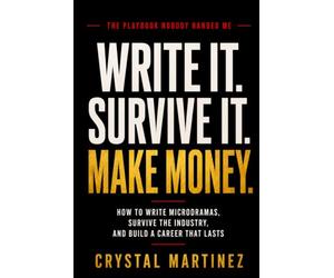 Write it. Survive it. Make money.: How to Write Microdramas, Survive the Industry, and Make Money.