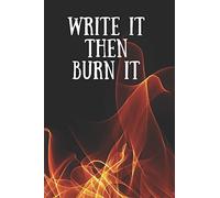 WRITE IT THEN BURN IT: Notes- Dotted Lined Notebook - Journal To Wirte Down Your Anger, Rage - Journal To Release Negative Feelings And Heal From Old Trauma