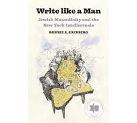 Write like a Man : Jewish Masculinity and the New York Intellectuals