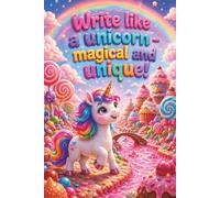 Write Like a Unicorn - Magical and Unique!: A Sweet Candy Fantasy Journal for Dreams, Creative Writing, and Everyday Magic
