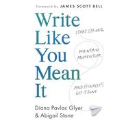 Write Like You Mean It: Start Strong, Maintain Momentum, and (Finally!) Get It Done