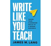 Write Like You Teach : Taking Your Classroom Skills to a Bigger Audience