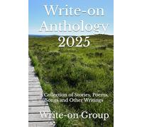 Write-on Anthology 2025: A Collection of Stories, Poems, Songs and Other Writings (Write-on Publications)