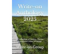 Write-on Anthology 2025: A Collection of Stories, Poems, Songs and Other Writings (Write-on Publications)