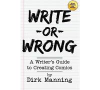 Write Or Wrong: Write Or Wrong: A Writer's Guide To Creating Comics [2nd Edition]