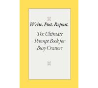 Write. Post. Repeat.: The Ultimate Prompt Book for Busy Creators