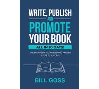 Write, Publish & Promote Your Book - All In 90 Days: The Fourteen Self Publishing Proven Steps To Success