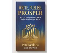 Write, Publish, Prosper: A Local Entrepreneur’s Guide to Dominating Your Niche