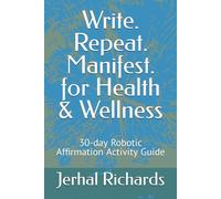 Write. Repeat. Manifest. for Health & Wellness: 30-day Robotic Affirmation Activity Guide