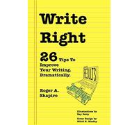 Write Right: 26 Tips to Improve Your Writing. Dramatically.