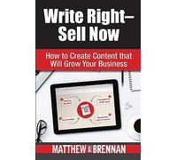 Write Right - Sell Now: How to Create Content that Will Grow Your Business