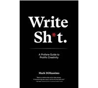 Write Shit : A Profane Guide To Prolific Creativity