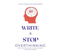 WRITE & STOP OVERTHINKING: A Daily Journal For Overthinkers | Write Your Thoughts | Calm Your Mind | Stop Overthinking