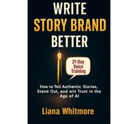 WRITE STORY BRAND BETTER: How to Tell Authentic Stories, Stand Out, and win Trust in the Age of AI