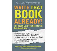 Write That Book Already?: Inside Advice from Those Who Know: The Tough Love You Need To Get Published Now